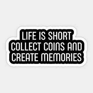 Life is Short. Collect Coins and Create Memories. Sticker